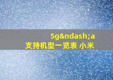 5g–a支持机型一览表 小米